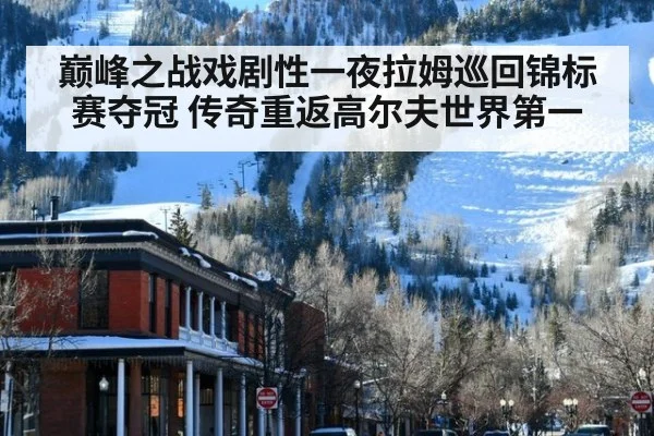 巅峰之战戏剧性一夜拉姆巡回锦标赛夺冠 传奇重返高尔夫世界第一